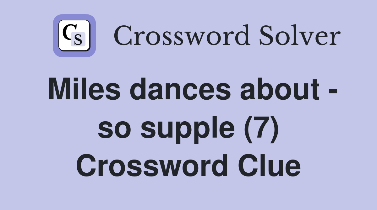 Miles dances about - so supple (7) Crossword Clue