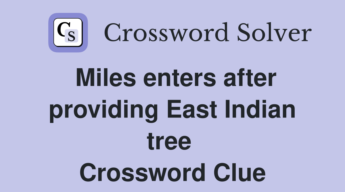 Miles enters after providing East Indian tree  Crossword Clue