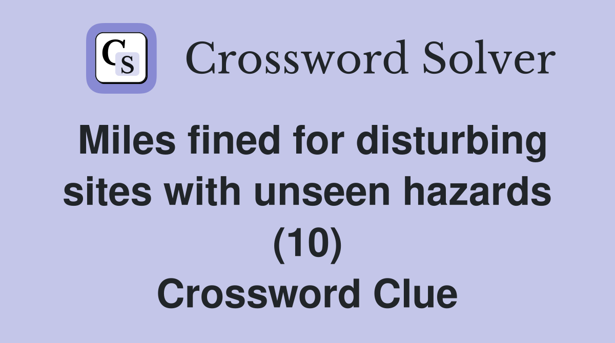 Miles fined for disturbing sites with unseen hazards (10) Crossword Clue