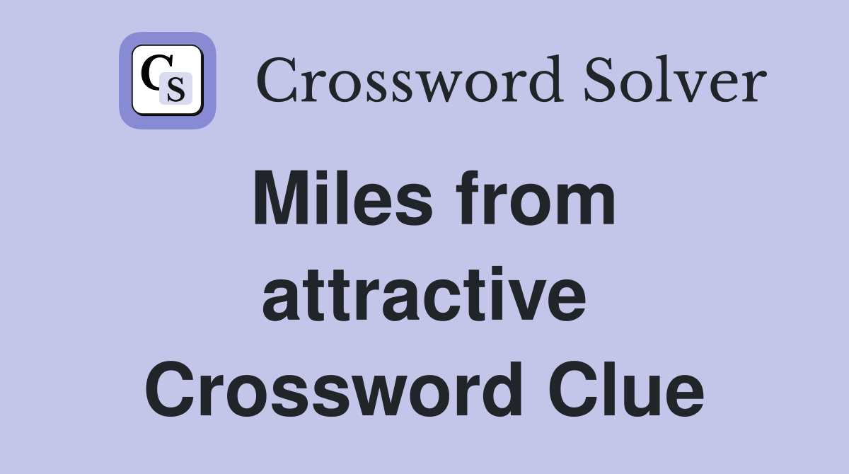 Miles from attractive Crossword Clue