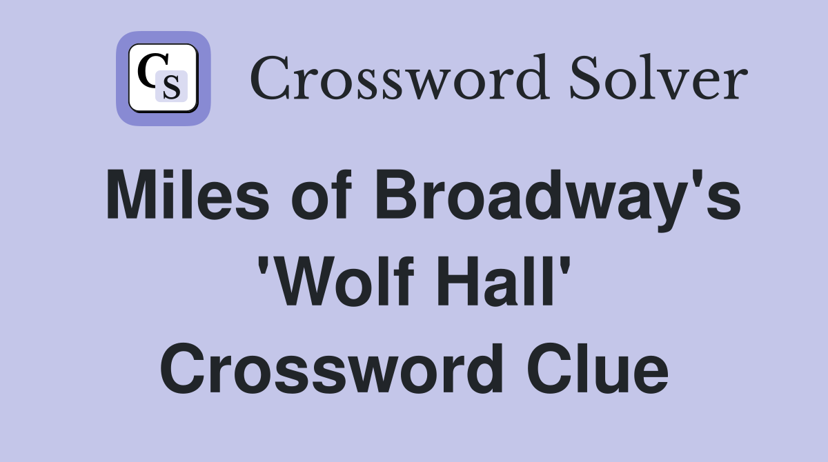 Miles of Broadway's 'Wolf Hall' Crossword Clue