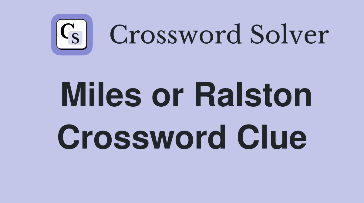 Miles or Ralston Crossword Clue