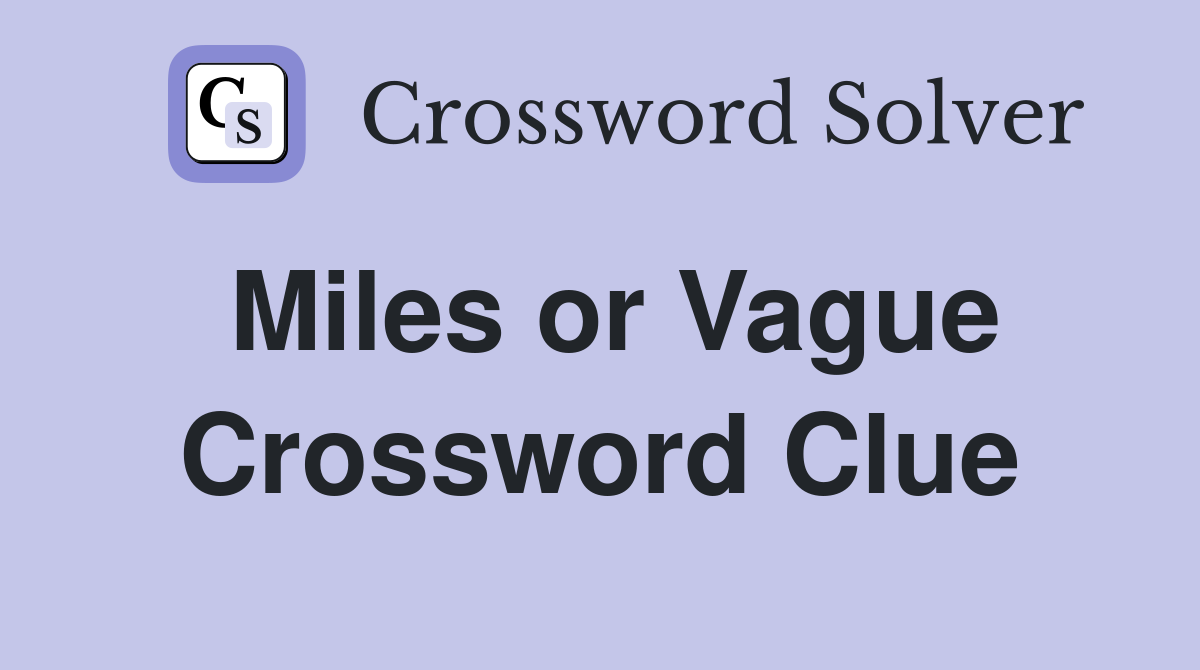 Miles or Vague Crossword Clue