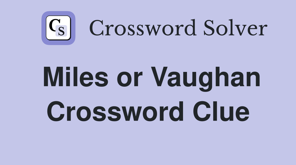 Miles or Vaughan Crossword Clue
