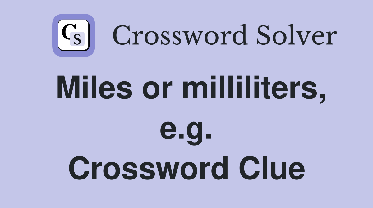 Miles or milliliters, e.g. Crossword Clue