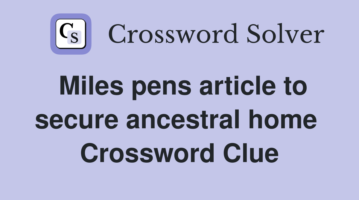 Miles pens article to secure ancestral home  Crossword Clue