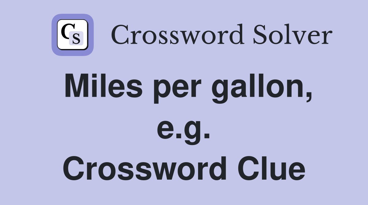 Miles per gallon, e.g. Crossword Clue