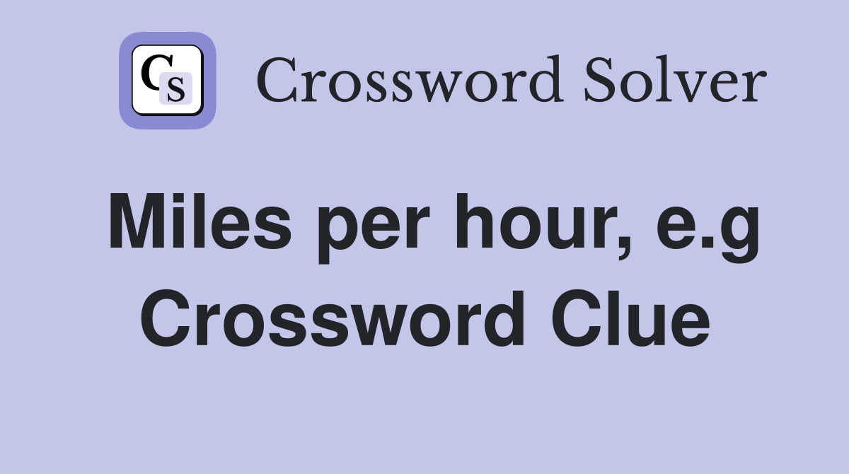 Miles per hour, e.g Crossword Clue