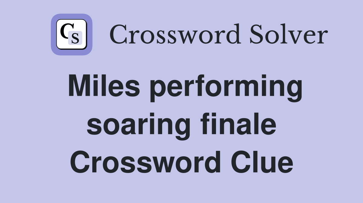 Miles performing soaring finale Crossword Clue