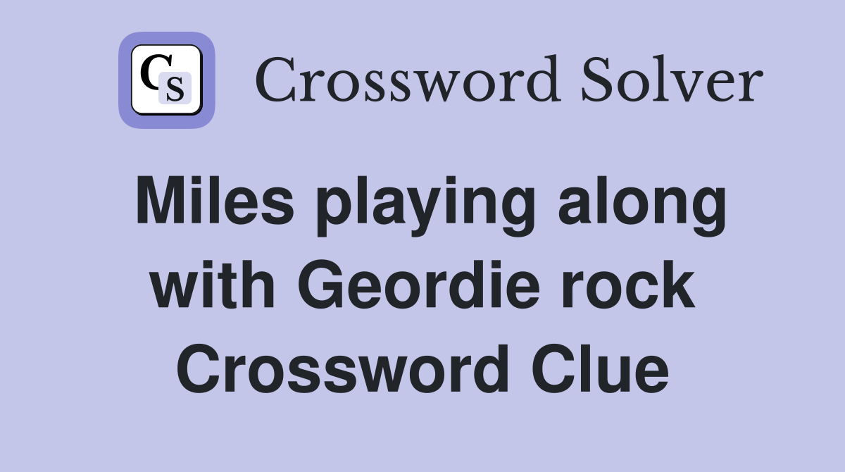 Miles playing along with Geordie rock Crossword Clue