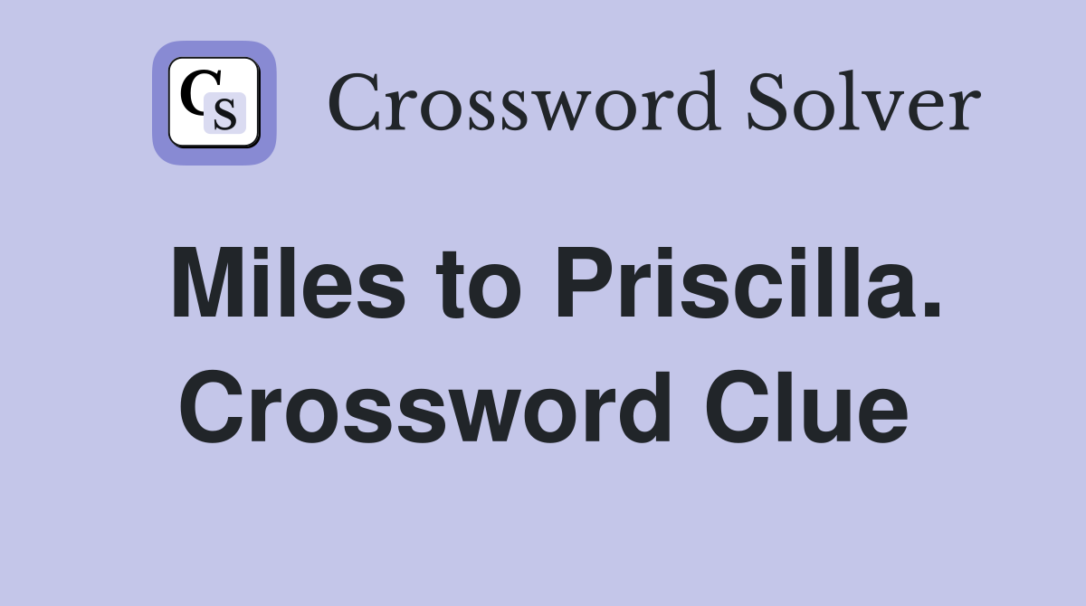 Miles to Priscilla. Crossword Clue