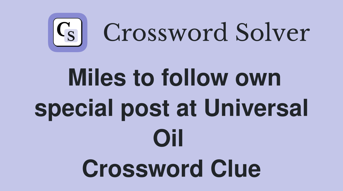 Miles to follow own special post at Universal Oil  Crossword Clue