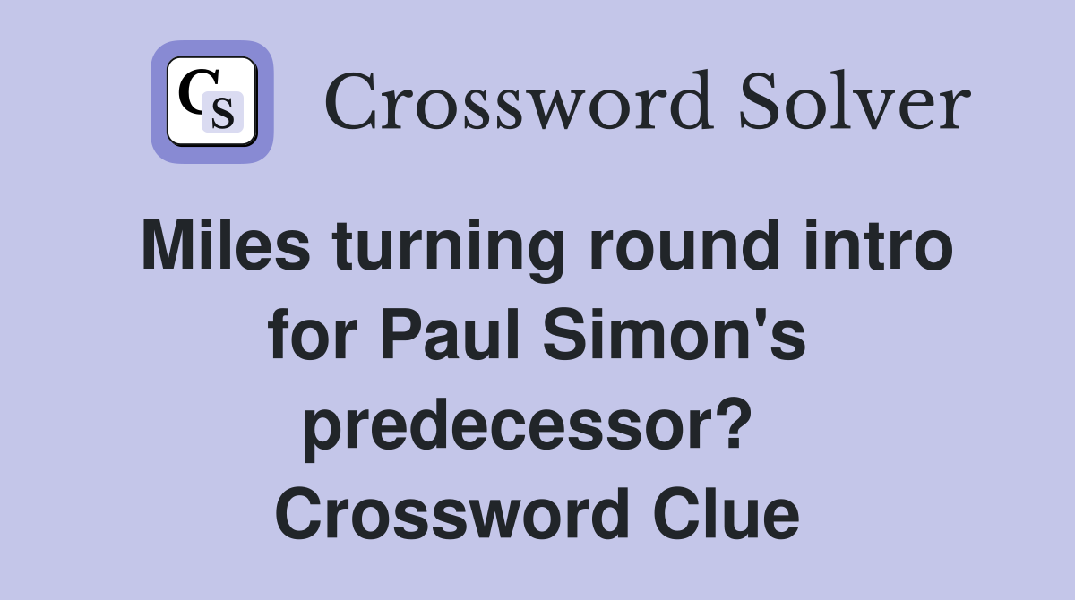 Miles turning round intro for Paul Simon's predecessor?  Crossword Clue