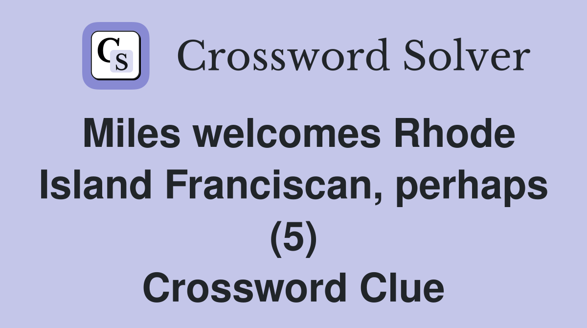Miles welcomes Rhode Island Franciscan, perhaps (5) Crossword Clue