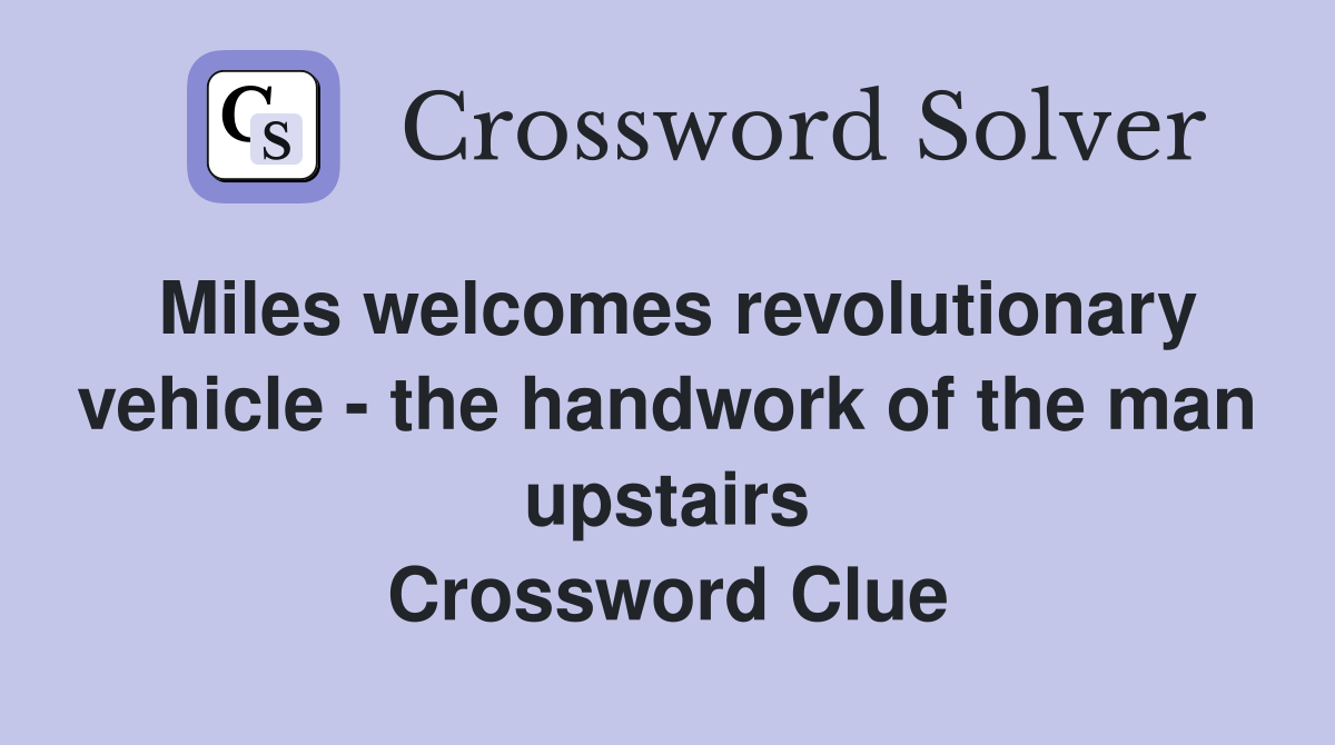 Miles welcomes revolutionary vehicle - the handwork of the man upstairs Crossword Clue