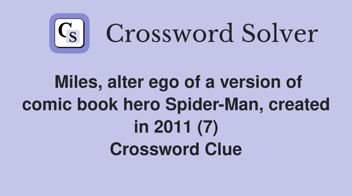 Miles, alter ego of a version of comic book hero Spider-Man, created in 2011 (7) Crossword Clue