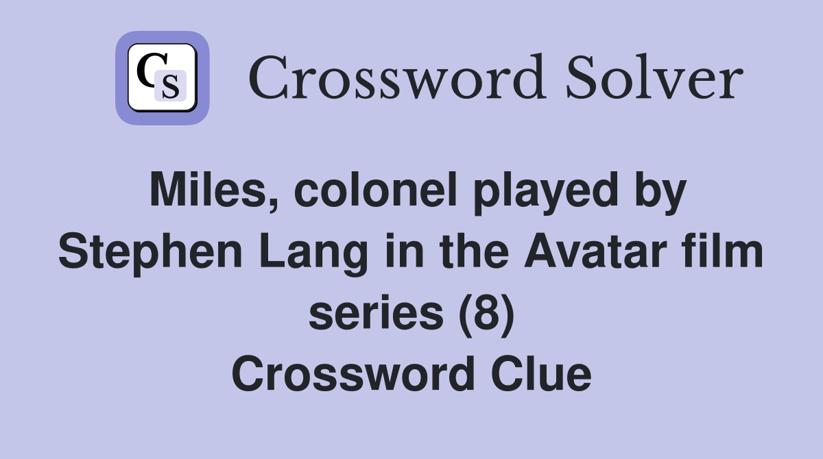 Miles, colonel played by Stephen Lang in the Avatar film series (8) Crossword Clue
