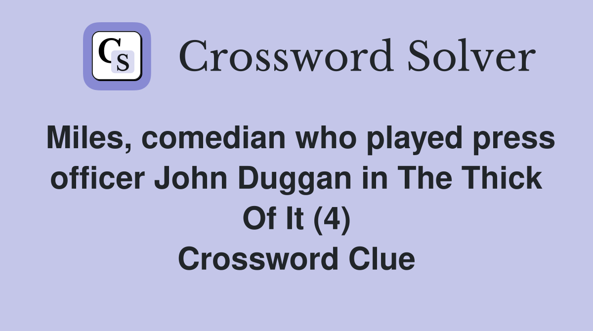Miles, comedian who played press officer John Duggan in The Thick Of It (4) Crossword Clue