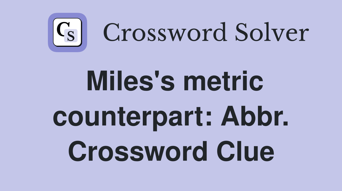 Miles's metric counterpart: Abbr. Crossword Clue