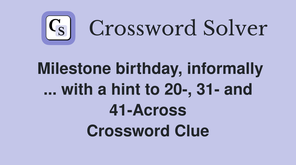 Milestone birthday, informally ... with a hint to 20-, 31- and 41-Across Crossword Clue
