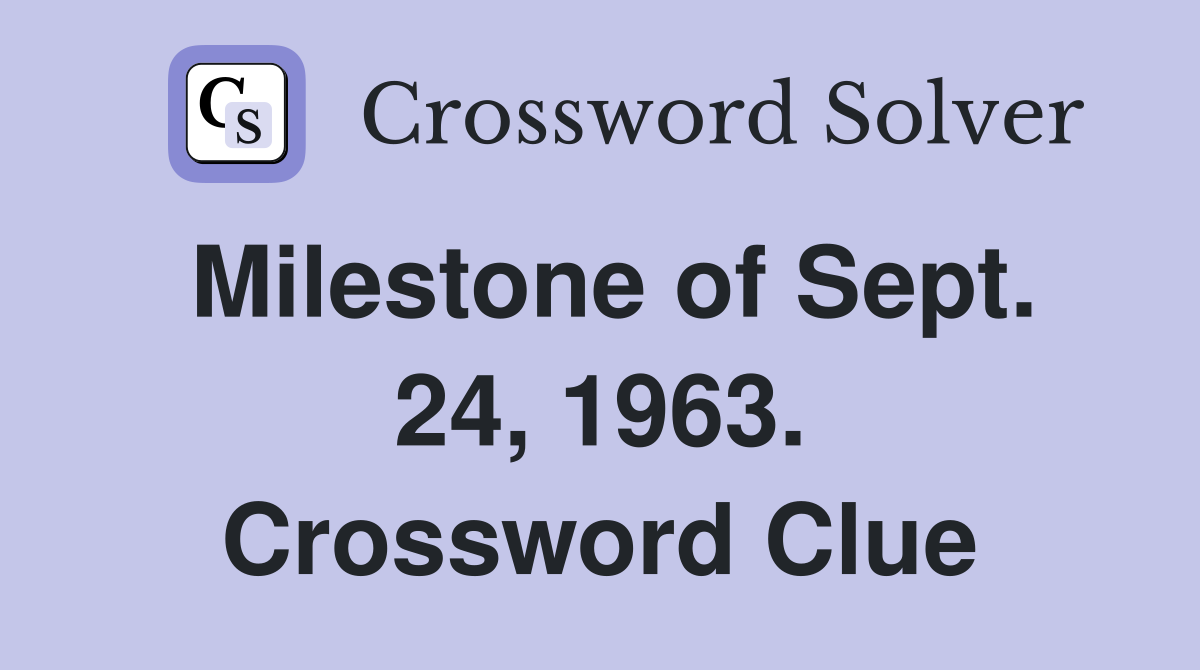 Milestone of Sept. 24, 1963. Crossword Clue