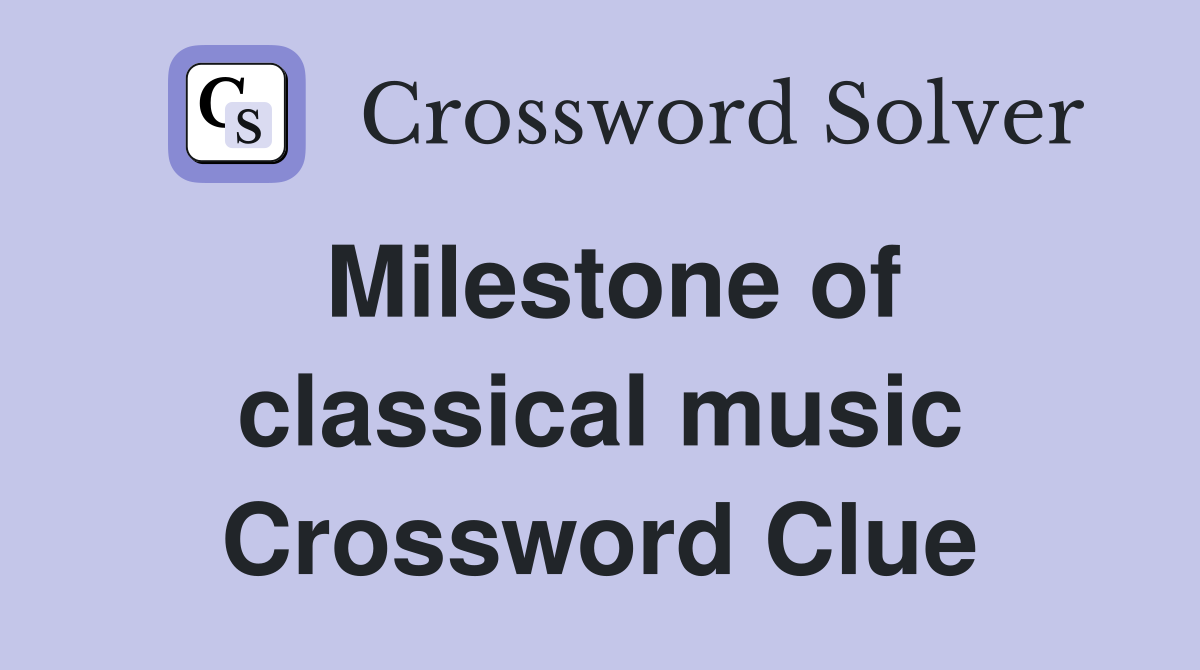 Milestone of classical music Crossword Clue