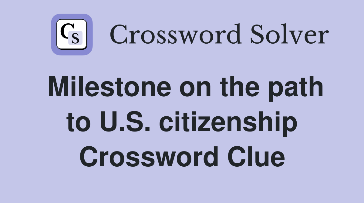 Milestone on the path to U.S. citizenship Crossword Clue