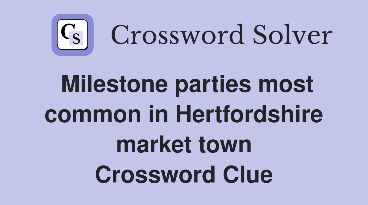 Milestone parties most common in Hertfordshire market town Crossword Clue