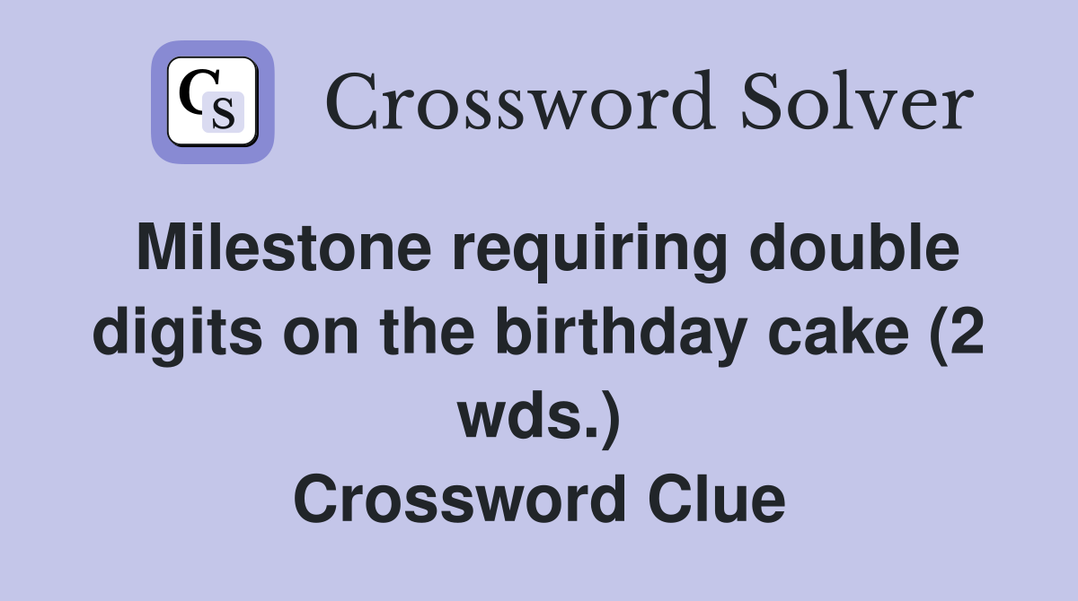 Milestone requiring double digits on the birthday cake (2 wds.) Crossword Clue