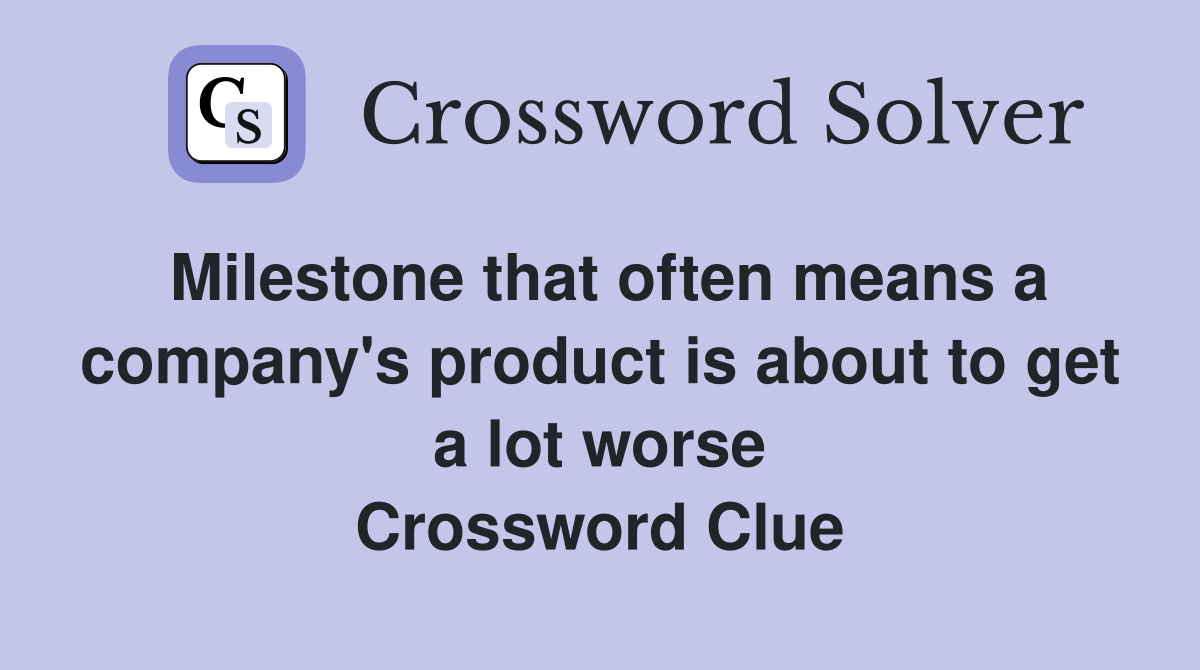 Milestone that often means a company's product is about to get a lot worse Crossword Clue