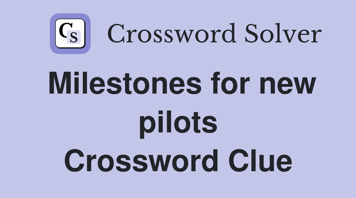 Milestones for new pilots Crossword Clue