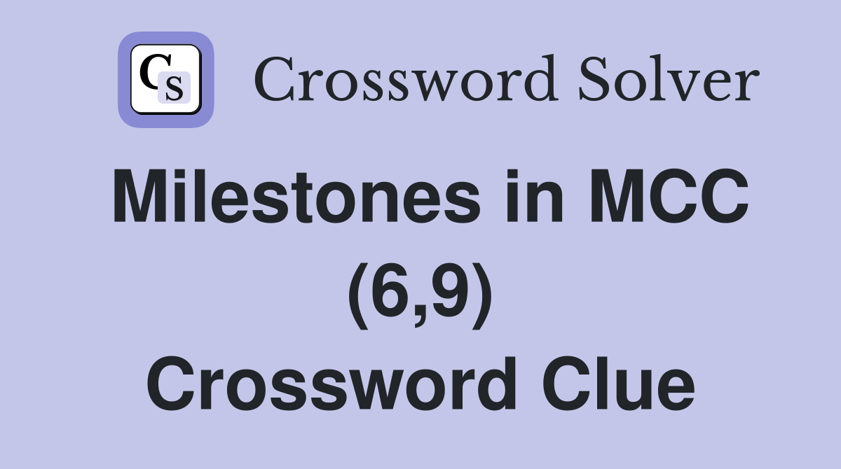Milestones in MCC (6,9) Crossword Clue