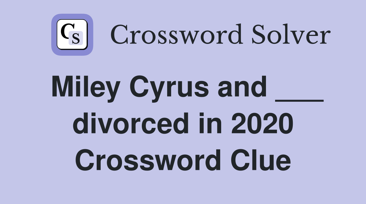 Miley Cyrus and ___ divorced in 2020 Crossword Clue