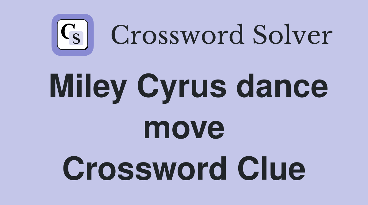 Miley Cyrus dance move Crossword Clue