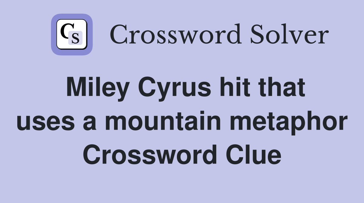 Miley Cyrus hit that uses a mountain metaphor Crossword Clue