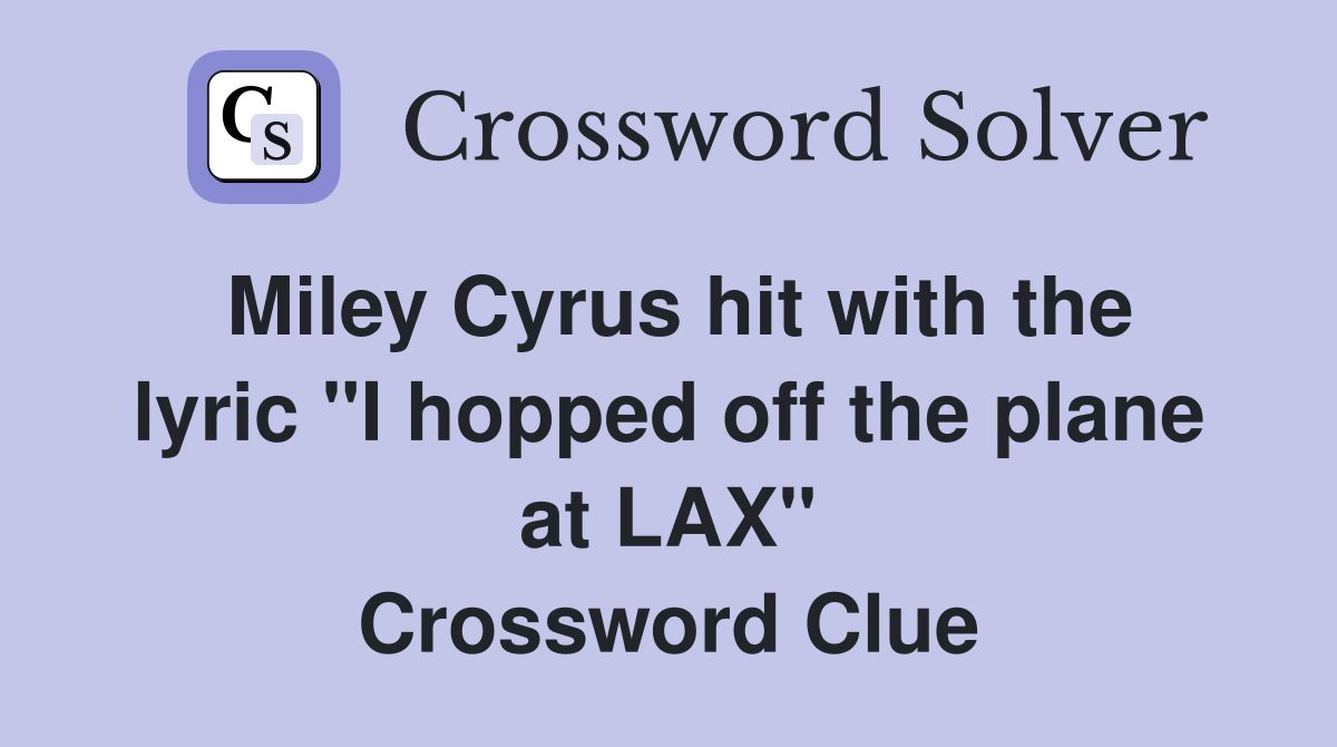 Miley Cyrus hit with the lyric "I hopped off the plane at LAX" Crossword Clue