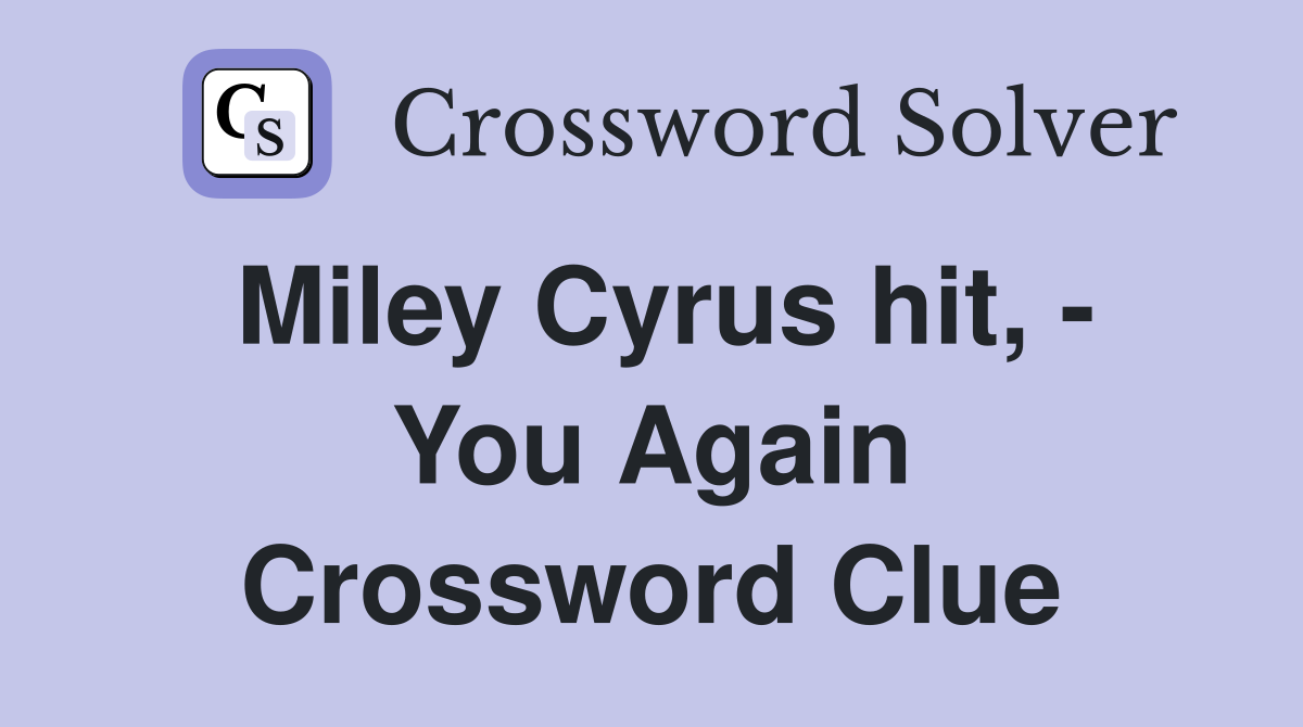 Miley Cyrus hit, - You Again Crossword Clue