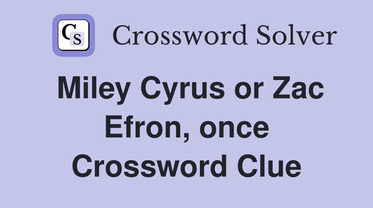 Miley Cyrus or Zac Efron, once Crossword Clue
