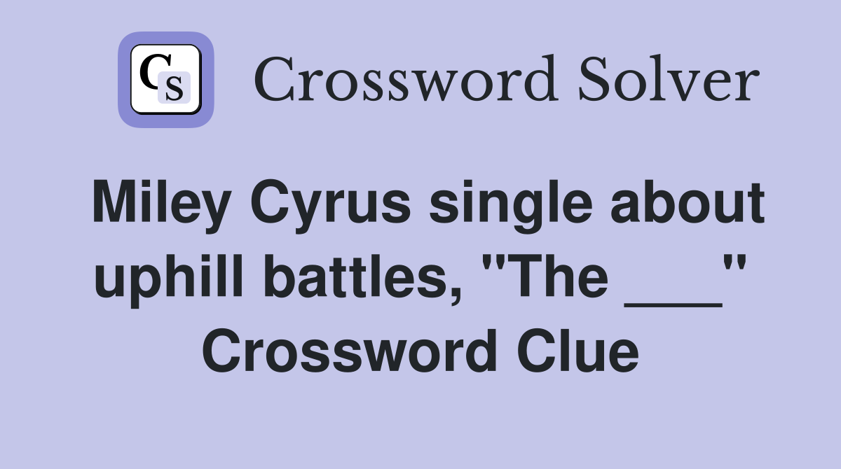 Miley Cyrus single about uphill battles, "The ___" Crossword Clue