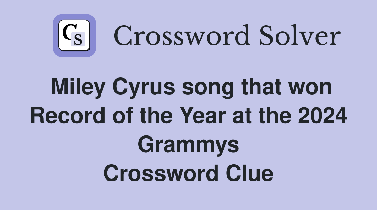 Miley Cyrus song that won Record of the Year at the 2024 Grammys Crossword Clue