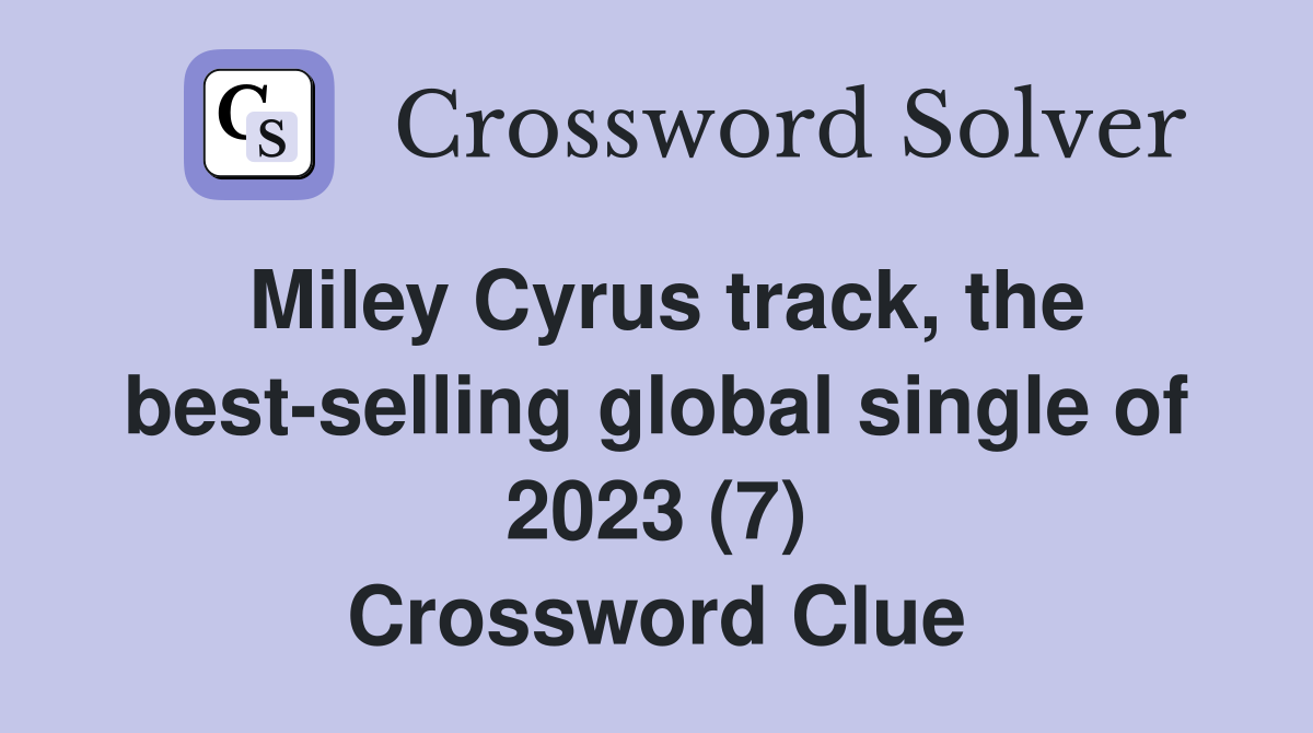 Miley Cyrus track, the best-selling global single of 2023 (7) Crossword Clue