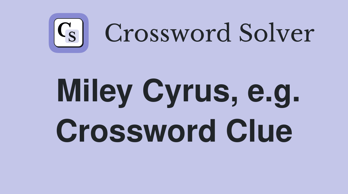 Miley Cyrus, e.g. Crossword Clue
