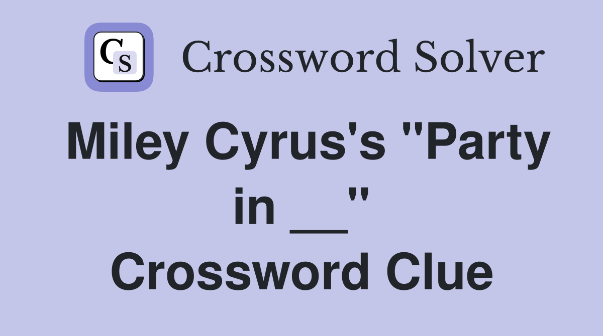 Miley Cyrus's "Party in __" Crossword Clue
