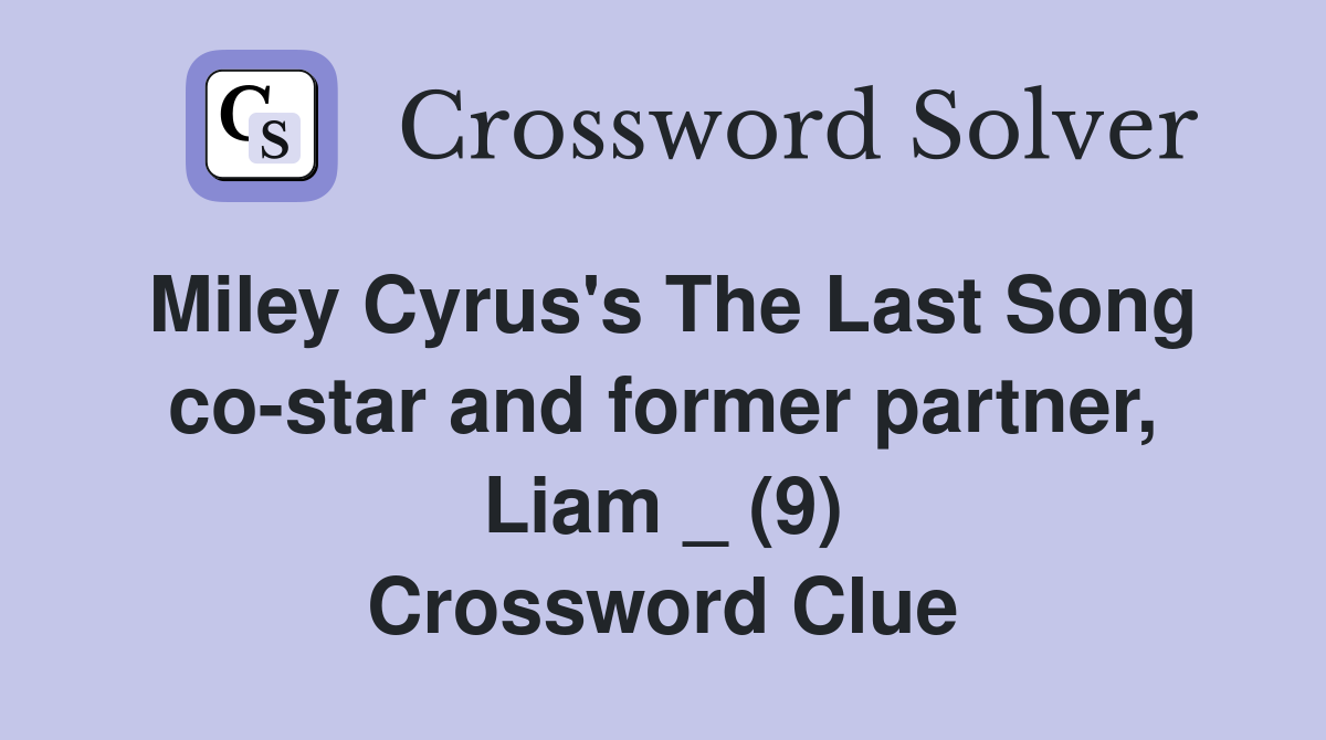 Miley Cyrus's The Last Song co-star and former partner, Liam _ (9) Crossword Clue