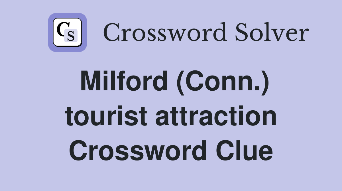 Milford (Conn.) tourist attraction Crossword Clue