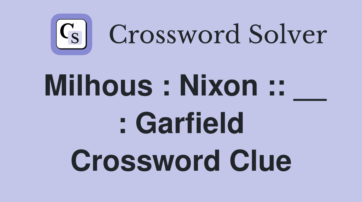 Milhous : Nixon :: __ : Garfield Crossword Clue