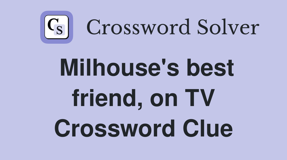 Milhouse's best friend, on TV Crossword Clue