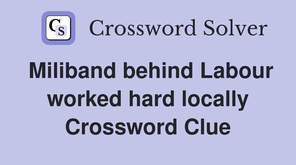 Miliband behind Labour worked hard locally Crossword Clue