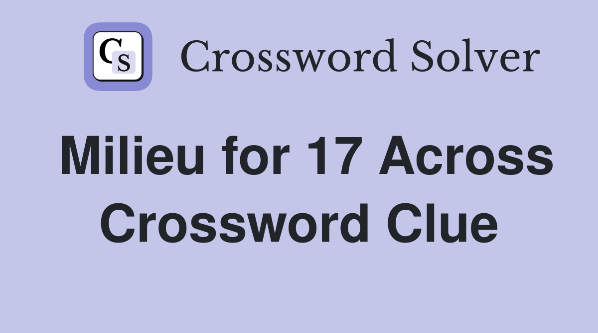 Milieu for 17 Across Crossword Clue