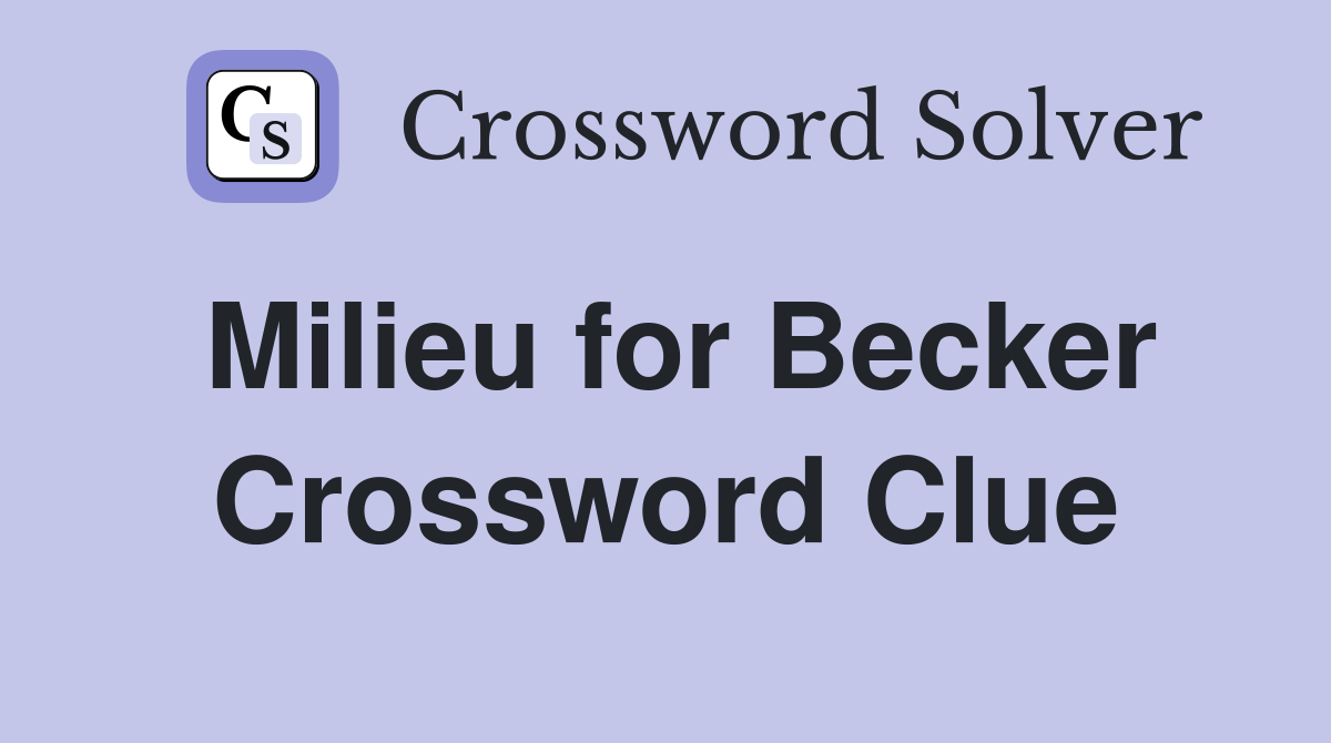 Milieu for Becker Crossword Clue